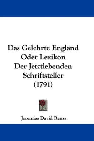 Das Gelehrte England Oder Lexikon Der Jetztlebenden Schriftsteller (1791) de Jeremias David Reuss