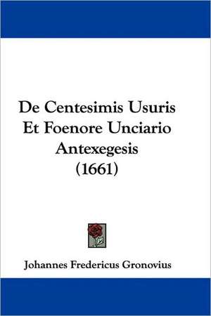 De Centesimis Usuris Et Foenore Unciario Antexegesis (1661) de Johannes Fredericus Gronovius