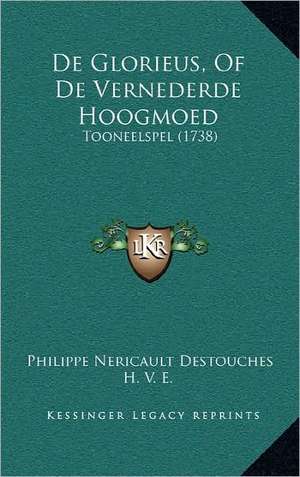 De Glorieus, Of De Vernederde Hoogmoed de Philippe Nericault Destouches