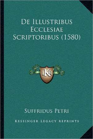 De Illustribus Ecclesiae Scriptoribus (1580) de Suffridus Petri