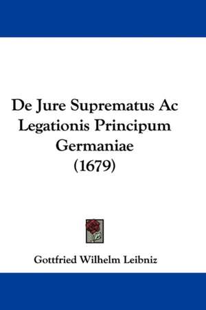 De Jure Suprematus Ac Legationis Principum Germaniae (1679) de Gottfried Wilhelm Leibniz