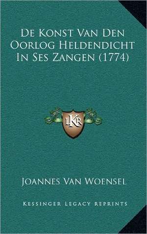 De Konst Van Den Oorlog Heldendicht In Ses Zangen (1774) de Joannes Van Woensel