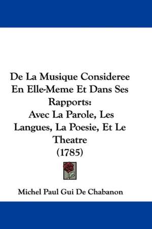 de La Musique Consideree En Elle-Meme Et Dans Ses Rapports de Michel Paul Guy De Chabanon