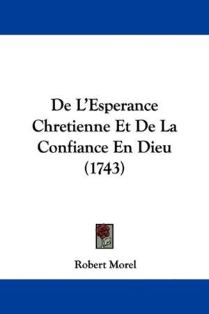 De L'Esperance Chretienne Et De La Confiance En Dieu (1743) de Robert Morel