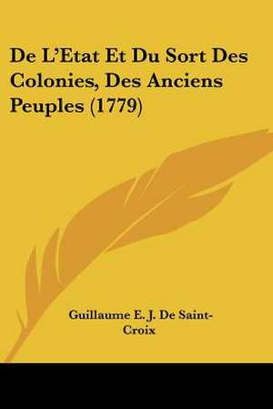 De L'Etat Et Du Sort Des Colonies, Des Anciens Peuples (1779) de Guillaume E. J. De Saint-Croix