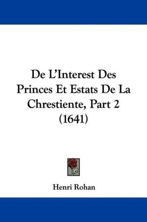 De L'Interest Des Princes Et Estats De La Chrestiente, Part 2 (1641) de Henri Rohan