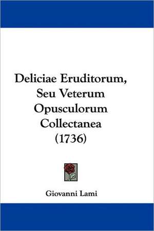 Deliciae Eruditorum, Seu Veterum Opusculorum Collectanea (1736) de Giovanni Lami