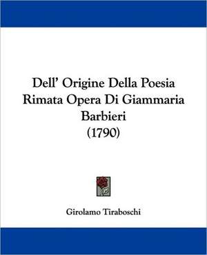 Dell' Origine Della Poesia Rimata Opera Di Giammaria Barbieri (1790) de Girolamo Tiraboschi