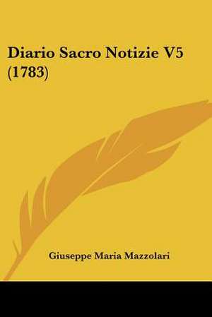 Diario Sacro Notizie V5 (1783) de Giuseppe Maria Mazzolari