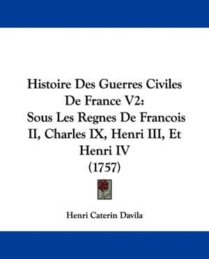 Histoire Des Guerres Civiles De France V2 de Henri Caterin Davila