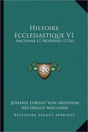 Histoire Ecclesiastique V1 de Johann Lorenz Von Mosheim