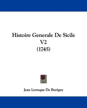 Histoire Generale De Sicile V2 (1745) de Jean Levesque De Burigny