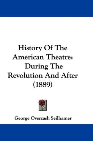 History Of The American Theatre de George Overcash Seilhamer