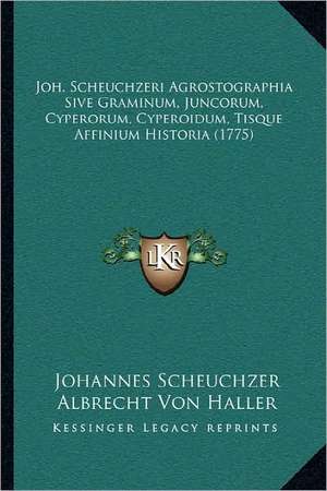 Joh. Scheuchzeri Agrostographia Sive Graminum, Juncorum, Cyperorum, Cyperoidum, Tisque Affinium Historia (1775) de Johannes Scheuchzer