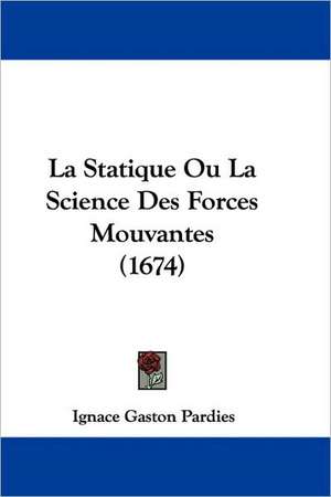 La Statique Ou La Science Des Forces Mouvantes (1674) de Ignace Gaston Pardies