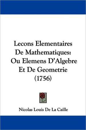 Lecons Elementaires De Mathematiques de Nicolas Louis De La Caille