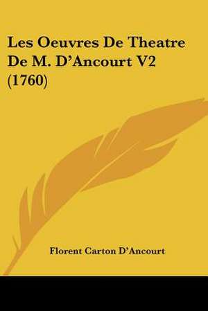 Les Oeuvres De Theatre De M. D'Ancourt V2 (1760) de Florent Carton D'Ancourt