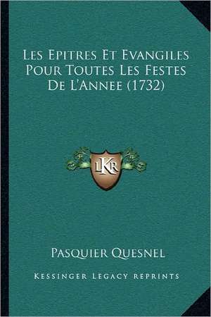 Les Epitres Et Evangiles Pour Toutes Les Festes De L'Annee (1732) de Pasquier Quesnel