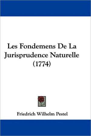 Les Fondemens De La Jurisprudence Naturelle (1774) de Friedrich Wilhelm Pestel