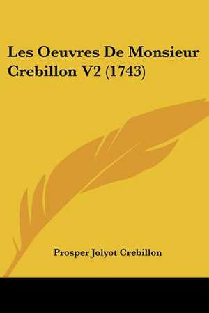 Les Oeuvres de Monsieur Crebillon V2 (1743) de Prosper Jolyot De Crebillon