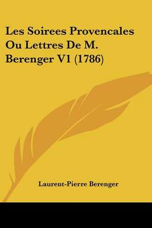 Les Soirees Provencales Ou Lettres De M. Berenger V1 (1786) de Laurent-Pierre Berenger