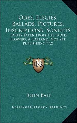 Odes, Elegies, Ballads, Pictures, Inscriptions, Sonnets de John Ball