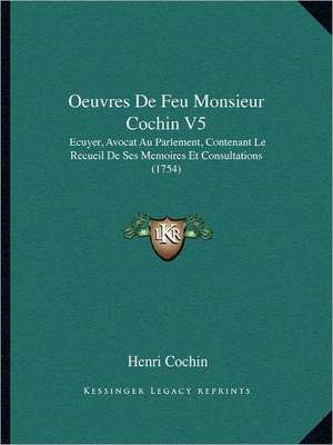 Oeuvres De Feu Monsieur Cochin V5 de Henri Cochin