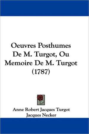 Oeuvres Posthumes De M. Turgot, Ou Memoire De M. Turgot (1787) de Anne Robert Jacques Turgot