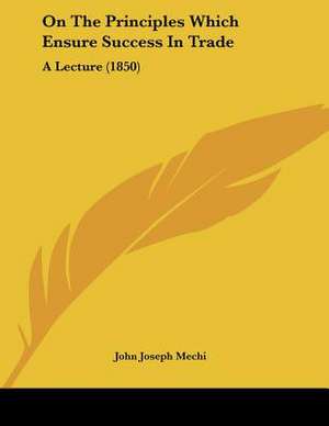 On The Principles Which Ensure Success In Trade de John Joseph Mechi