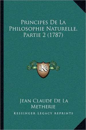 Principes De La Philosophie Naturelle, Partie 2 (1787) de Jean Claude De La Metherie