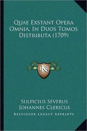 Quae Exstant Opera Omnia, In Duos Tomos Distributa (1709) de Sulpicius Severus