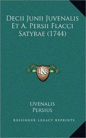 Decii Junii Juvenalis Et A. Persii Flacci Satyrae (1744) de Uvenalis