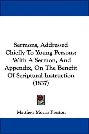 Sermons, Addressed Chiefly To Young Persons de Matthew Morris Preston