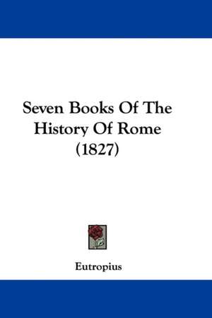 Seven Books Of The History Of Rome (1827) de Eutropius