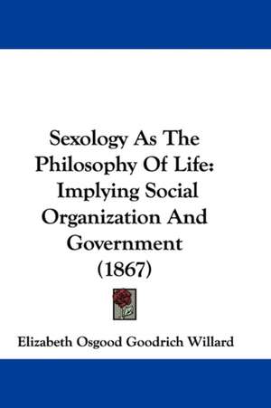 Sexology As The Philosophy Of Life de Elizabeth Osgood Goodrich Willard