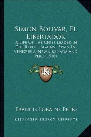 Simon Bolivar, El Libertador de Francis Loraine Petre