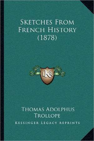 Sketches From French History (1878) de Thomas Adolphus Trollope