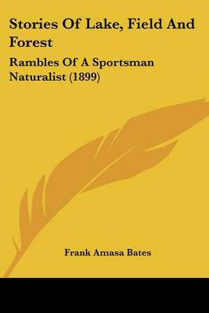 Stories Of Lake, Field And Forest de Frank Amasa Bates