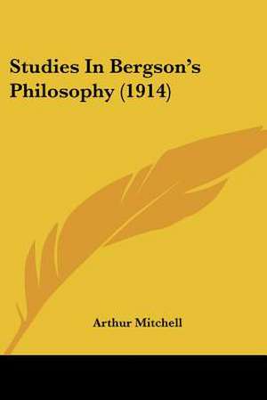 Studies In Bergson's Philosophy (1914) de Arthur Mitchell