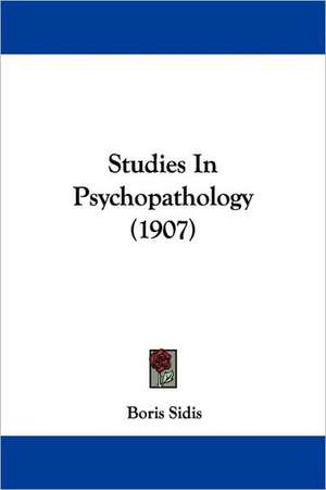 Studies In Psychopathology (1907) de Boris Sidis