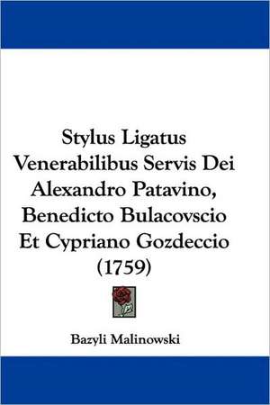 Stylus Ligatus Venerabilibus Servis Dei Alexandro Patavino, Benedicto Bulacovscio Et Cypriano Gozdeccio (1759) de Bazyli Malinowski