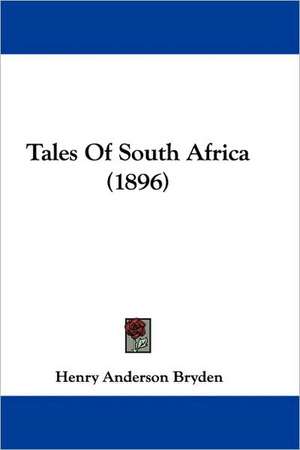 Tales Of South Africa (1896) de Henry Anderson Bryden