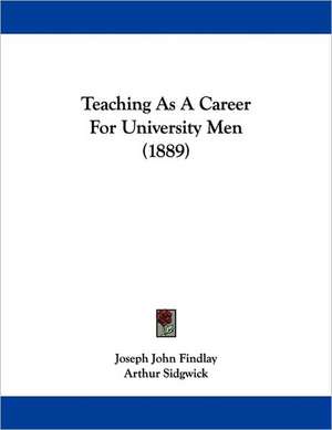 Teaching As A Career For University Men (1889) de Joseph John Findlay