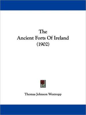 The Ancient Forts Of Ireland (1902) de Thomas Johnson Westropp