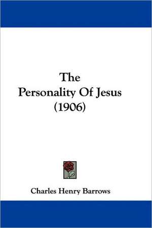 The Personality Of Jesus (1906) de Charles Henry Barrows