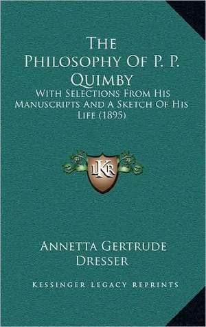 The Philosophy Of P. P. Quimby de Annetta Gertrude Dresser