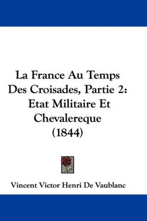 La France Au Temps Des Croisades, Partie 2 de Vincent Victor Henri De Vaublanc