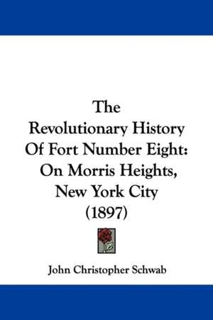 The Revolutionary History Of Fort Number Eight de John Christopher Schwab