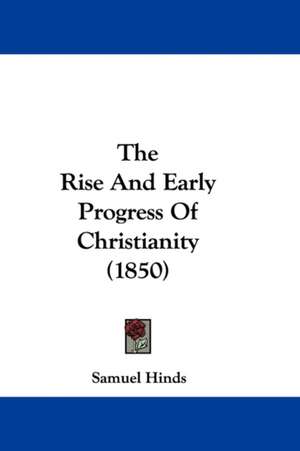 The Rise And Early Progress Of Christianity (1850) de Samuel Hinds