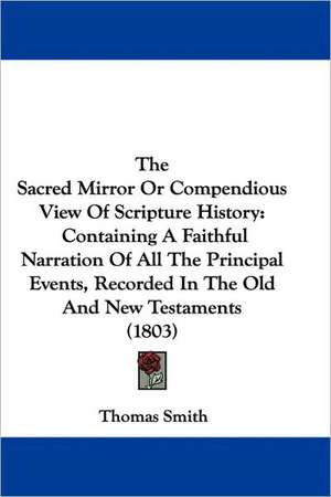 The Sacred Mirror Or Compendious View Of Scripture History de Thomas Smith